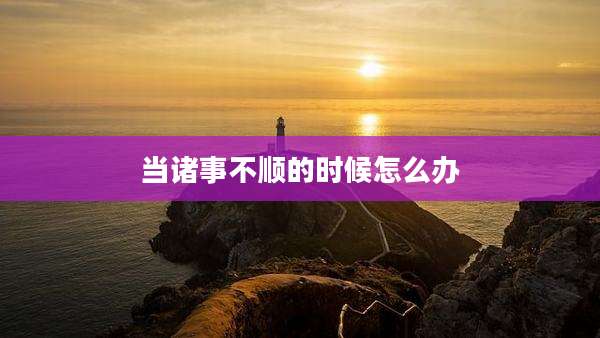 当诸事不顺的时候怎么办