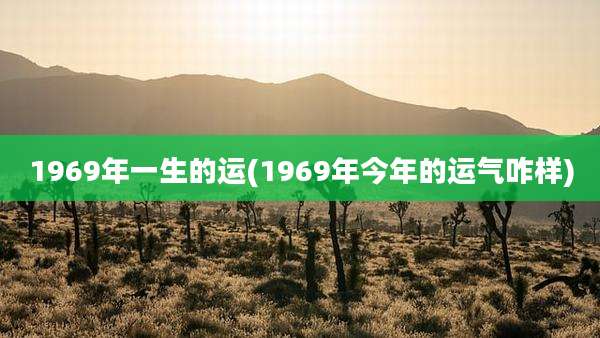 1969年一生的运(1969年今年的运气咋样)