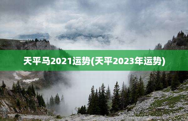 天平马2021运势(天平2023年运势)