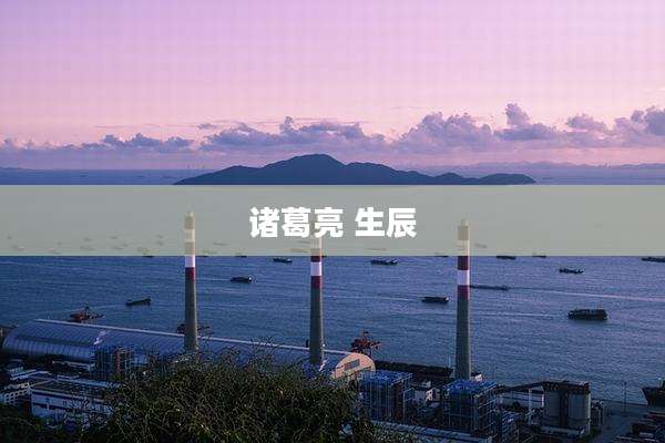 诸葛亮 生辰