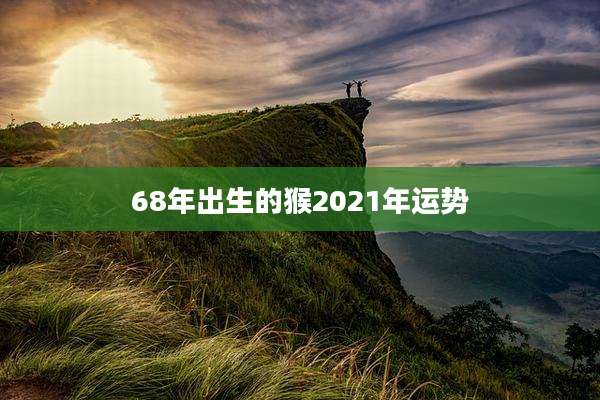 68年出生的猴2021年运势
