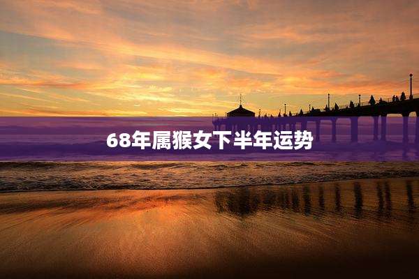 68年属猴女下半年运势