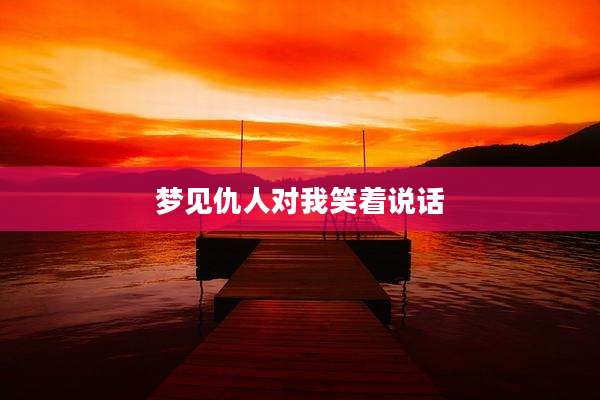 梦见仇人对我笑着说话