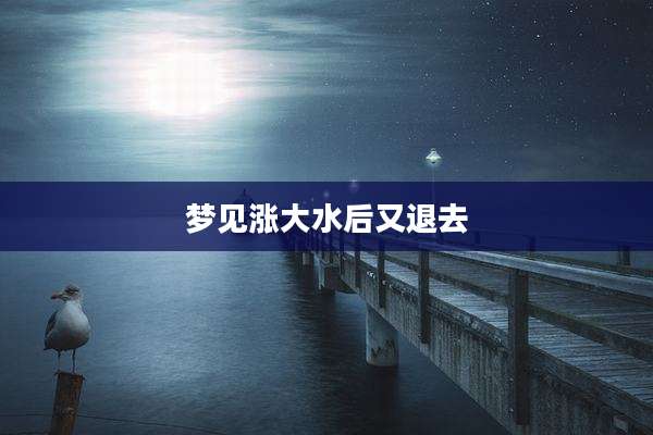 梦见涨大水后又退去