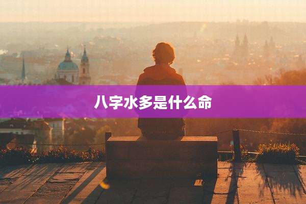 八字水多是什么命