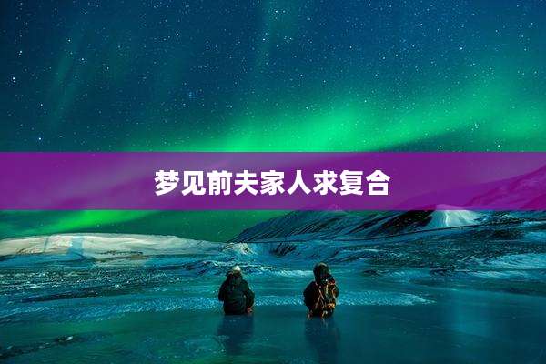 梦见前夫家人求复合