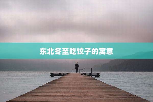 东北冬至吃饺子的寓意