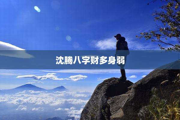 沈腾八字财多身弱