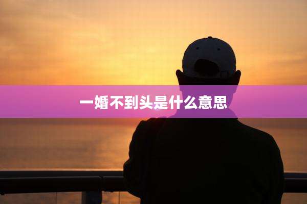 一婚不到头是什么意思