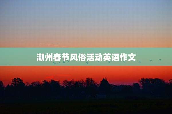 潮州春节风俗活动英语作文