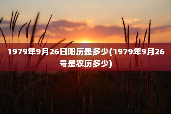 1979年9月26日阳历是多少(1979年9月26号是农历多少)