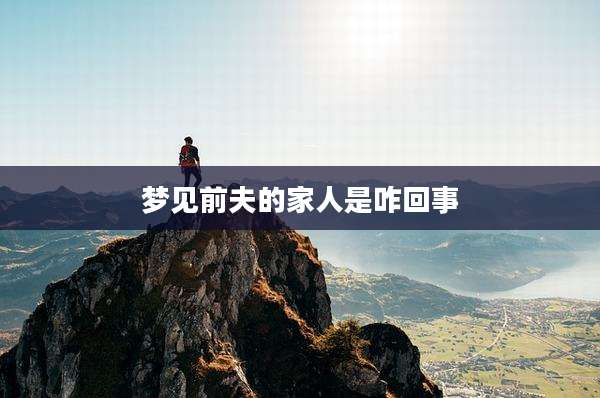 梦见前夫的家人是咋回事