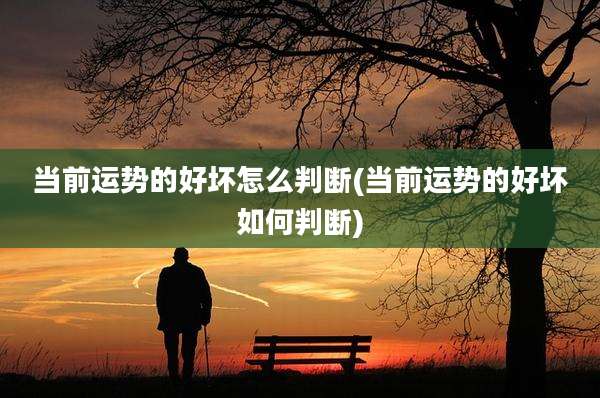 当前运势的好坏怎么判断(当前运势的好坏如何判断)