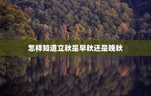 怎样知道立秋是早秋还是晚秋
