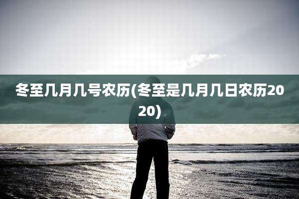 冬至几月几号农历(冬至是几月几日农历2020)