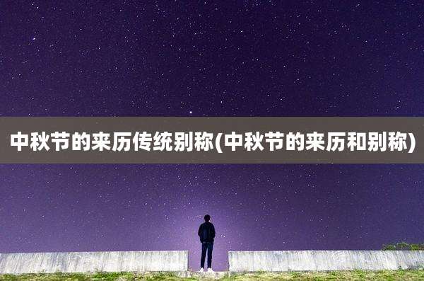 中秋节的来历传统别称(中秋节的来历和别称)