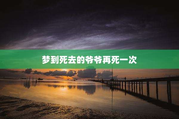 梦到死去的爷爷再死一次