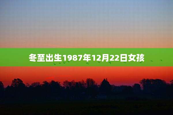 冬至出生1987年12月22日女孩