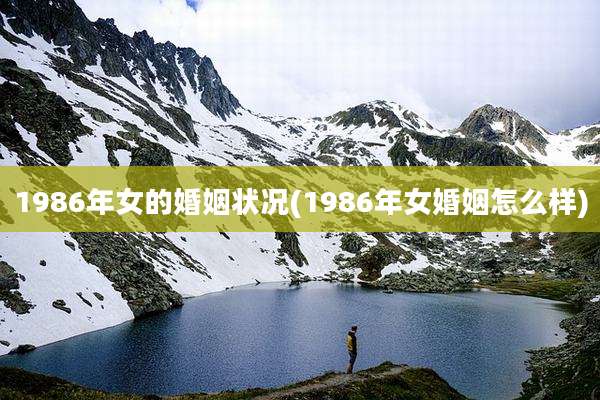 1986年女的婚姻状况(1986年女婚姻怎么样)