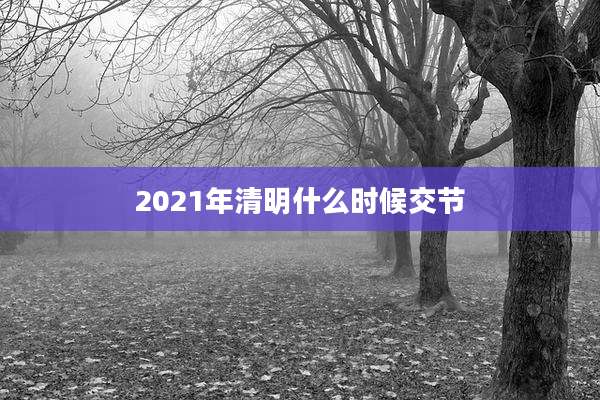 2021年清明什么时候交节