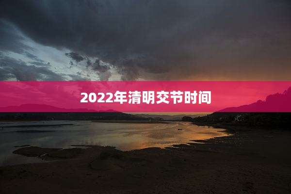2022年清明交节时间
