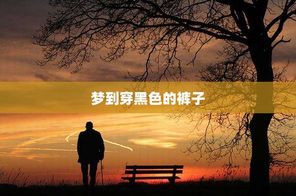 梦到穿黑色的裤子