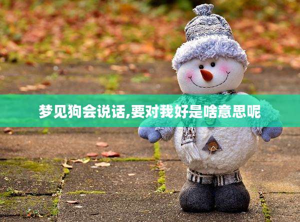 梦见狗会说话,要对我好是啥意思呢