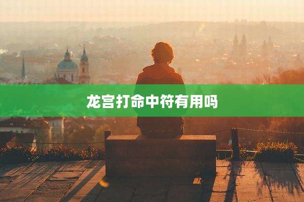 龙宫打命中符有用吗