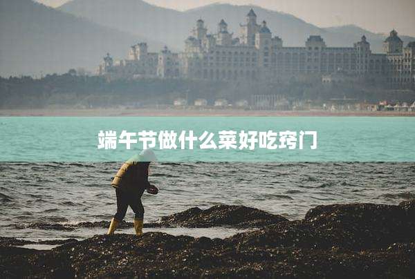 端午节做什么菜好吃窍门