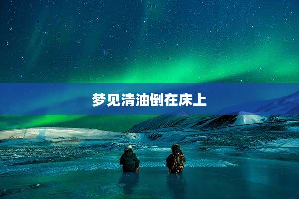 梦见清油倒在床上