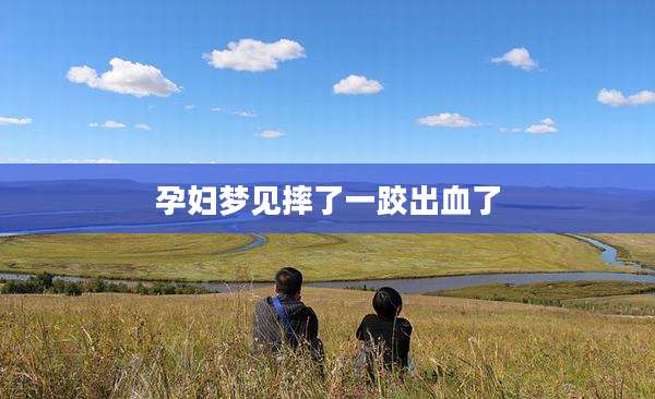 孕妇梦见摔了一跤出血了