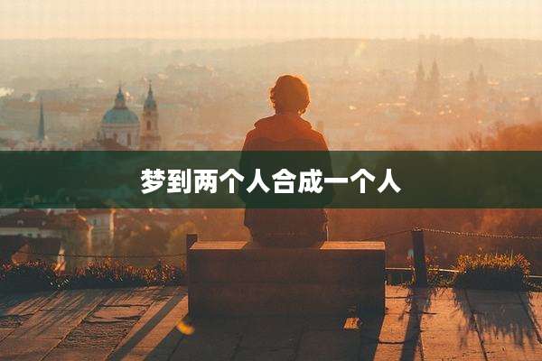 梦到两个人合成一个人
