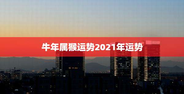 牛年属猴运势2021年运势