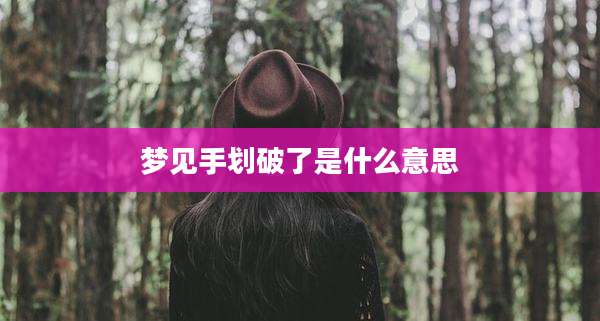梦见手划破了是什么意思