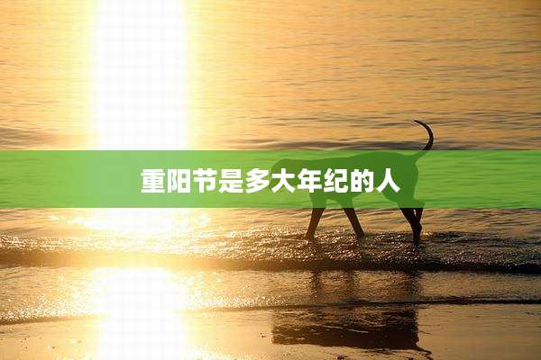 重阳节是多大年纪的人