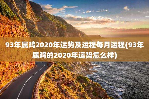 93年属鸡2020年运势及运程每月运程(93年属鸡的2020年运势怎么样)