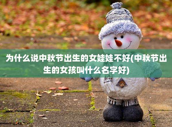 为什么说中秋节出生的女娃娃不好(中秋节出生的女孩叫什么名字好)