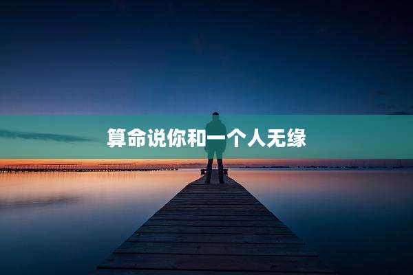 算命说你和一个人无缘
