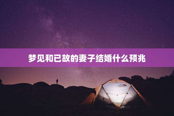 梦见和已故的妻子结婚什么预兆