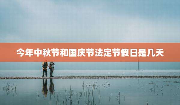 今年中秋节和国庆节法定节假日是几天