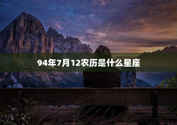 94年7月12农历是什么星座