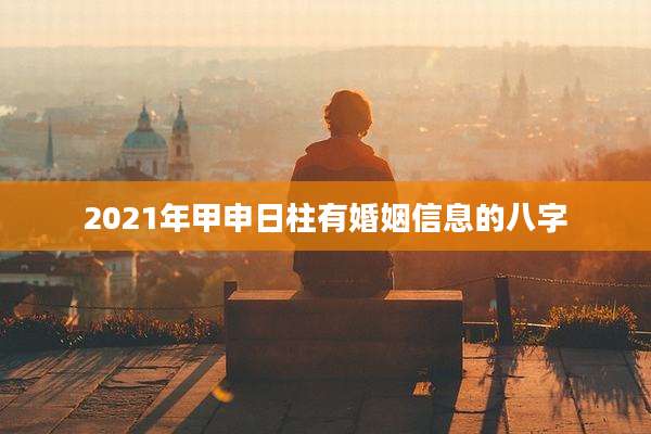 2021年甲申日柱有婚姻信息的八字