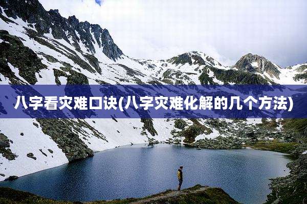 八字看灾难口诀(八字灾难化解的几个方法)