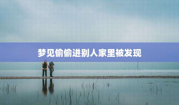 梦见偷偷进别人家里被发现