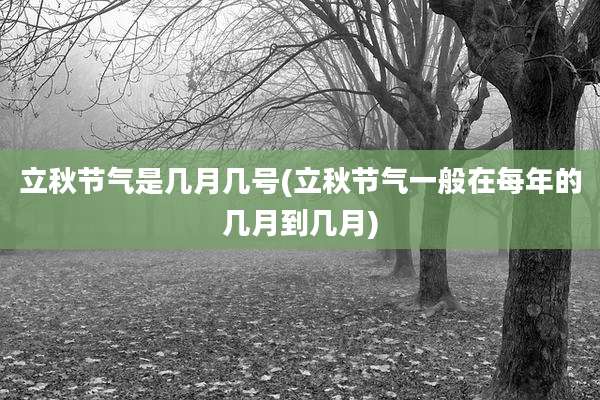 立秋节气是几月几号(立秋节气一般在每年的几月到几月)