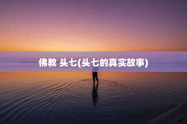 佛教 头七(头七的真实故事)