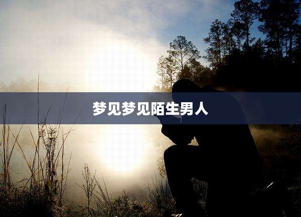 梦见梦见陌生男人