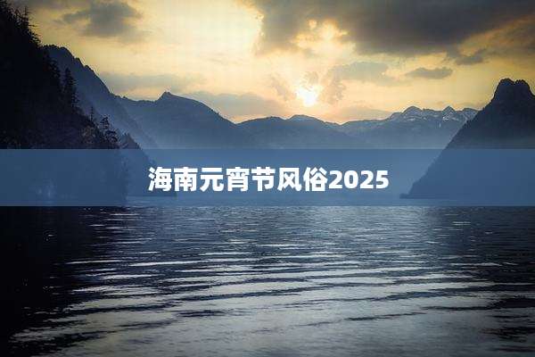 海南元宵节风俗2025