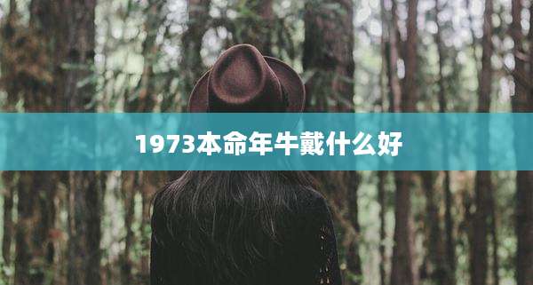 1973本命年牛戴什么好