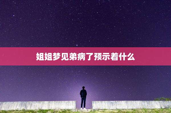 姐姐梦见弟病了预示着什么
